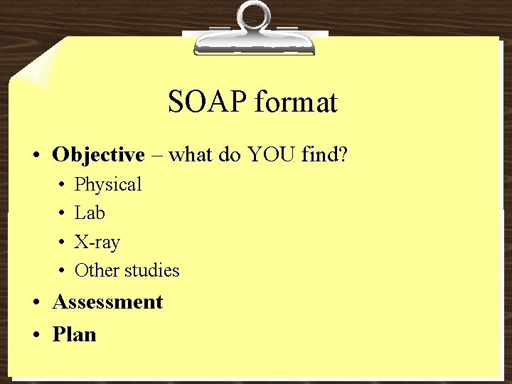 SOAP format • Objective – what do YOU find? • • Physical Lab X-ray