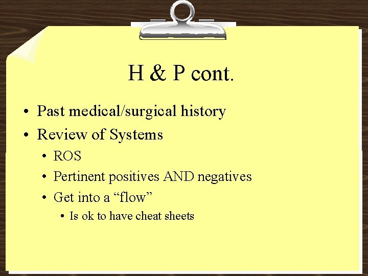H & P cont. • Past medical/surgical history • Review of Systems • ROS