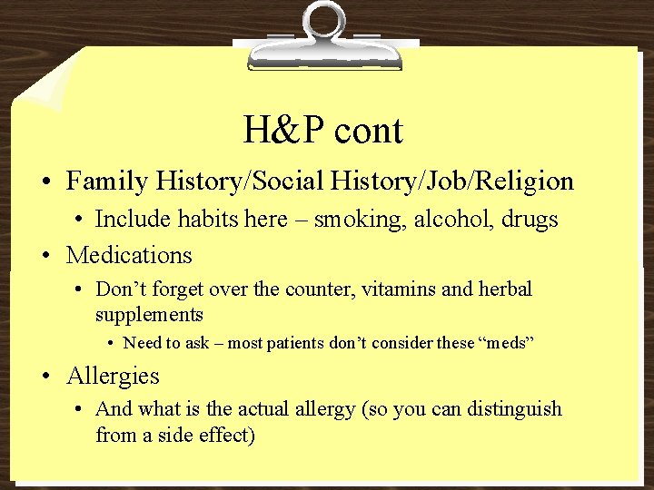 H&P cont • Family History/Social History/Job/Religion • Include habits here – smoking, alcohol, drugs