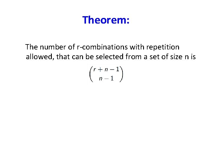Theorem: The number of r-combinations with repetition allowed, that can be selected from a