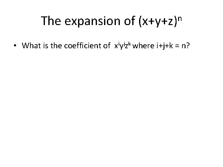 The expansion of (x+y+z)n • What is the coefficient of xiyjzk where i+j+k =