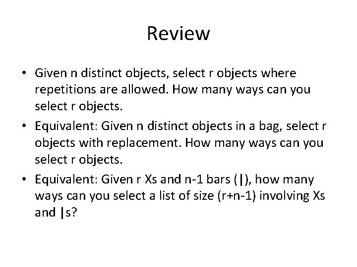 Review • Given n distinct objects, select r objects where repetitions are allowed. How