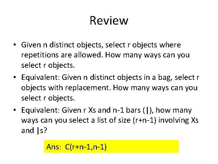 Review • Given n distinct objects, select r objects where repetitions are allowed. How