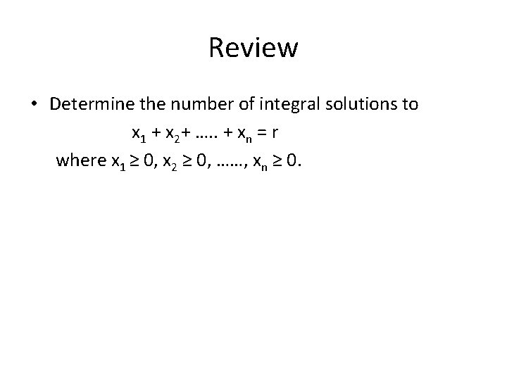 Review • Determine the number of integral solutions to x 1 + x 2+