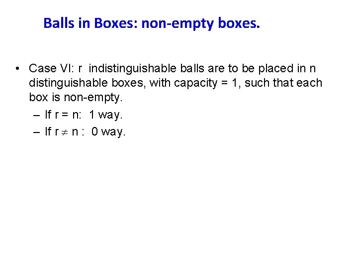 Balls in Boxes: non-empty boxes. • Case VI: r indistinguishable balls are to be