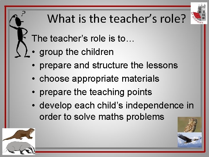What is the teacher’s role? The teacher’s role is to… • group the children