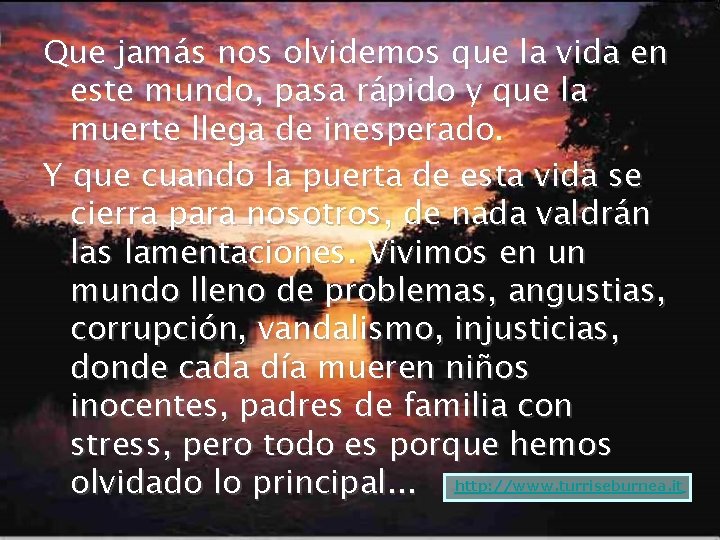 Que jamás nos olvidemos que la vida en este mundo, pasa rápido y que