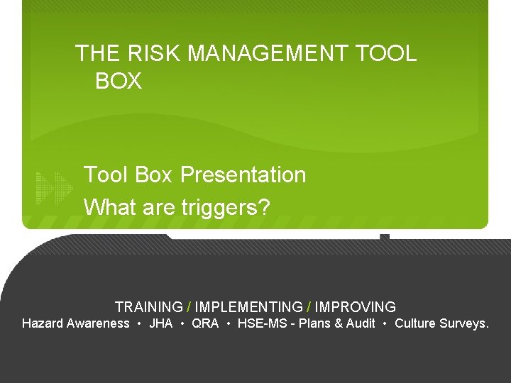 THE RISK MANAGEMENT TOOL BOX Tool Box Presentation What are triggers? TRAINING / IMPLEMENTING