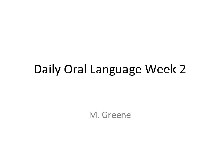Daily Oral Language Week 2 M. Greene 