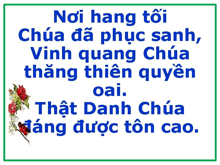 Nơi hang tối Chúa đã phục sanh, Vinh quang Chúa thăng thiên quyền oai.