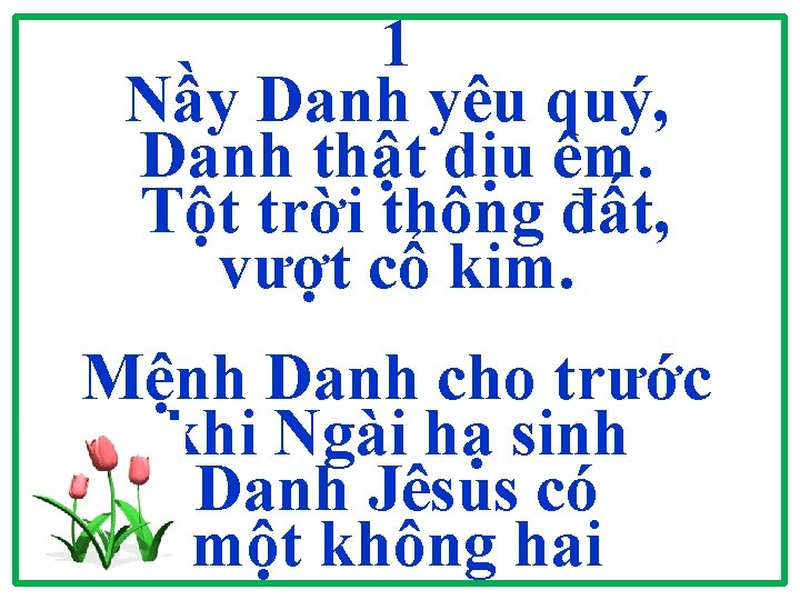 1 Nầy Danh yêu quý, Danh thật dịu êm. Tột trời thông đất, vượt