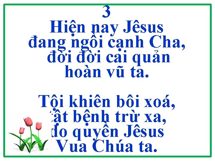 3 Hiện nay Jêsus đang ngồi cạnh Cha, đời cai quản hoàn vũ ta.