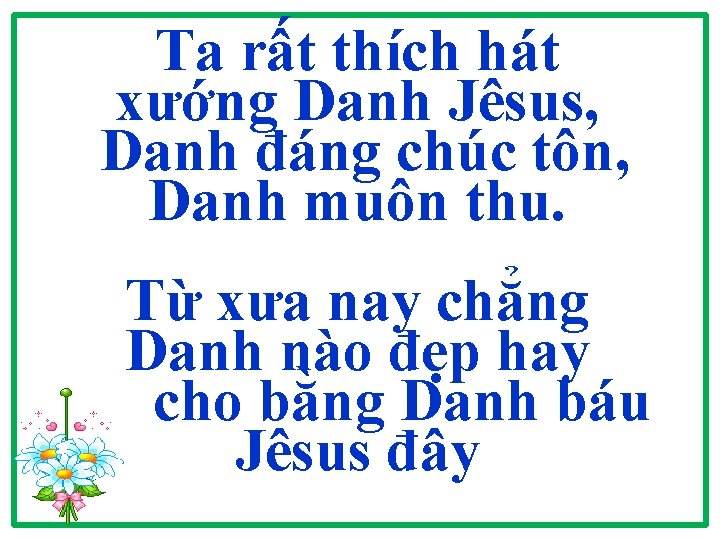 Ta rất thích hát xướng Danh Jêsus, Danh đáng chúc tôn, Danh muôn thu.