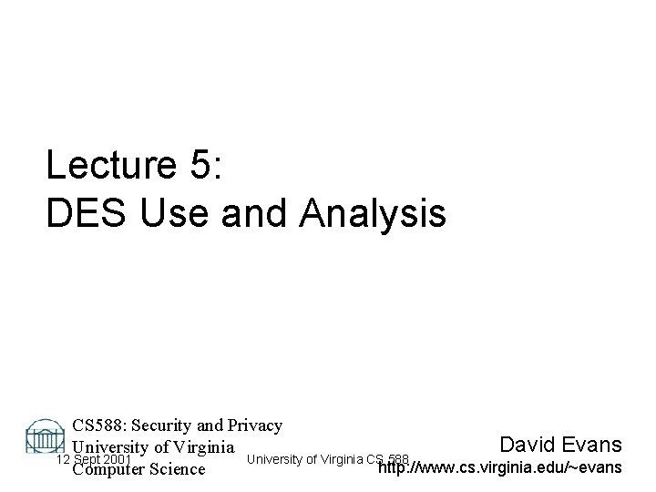 Lecture 5: DES Use and Analysis CS 588: Security and Privacy David Evans University