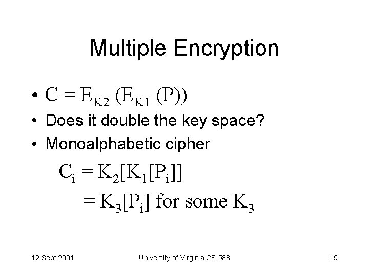 Multiple Encryption • C = EK 2 (EK 1 (P)) • Does it double