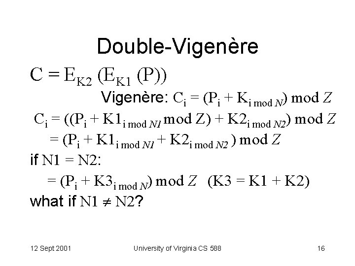 Double-Vigenère C = EK 2 (EK 1 (P)) Vigenère: Ci = (Pi + Ki