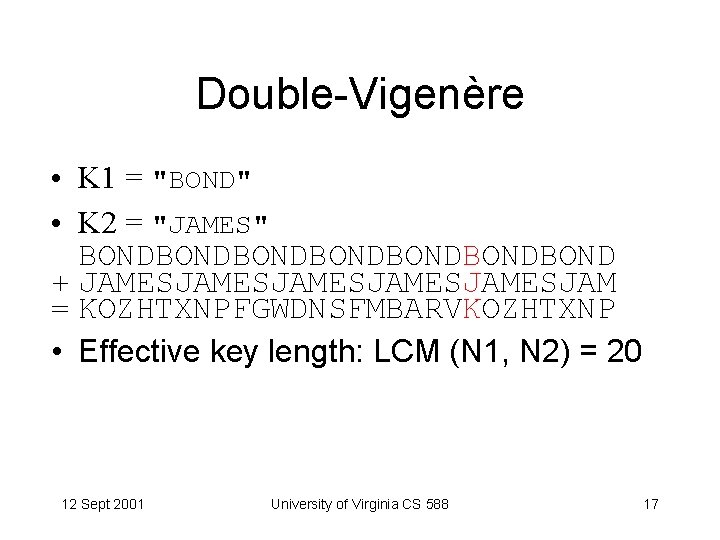 Double-Vigenère • K 1 = "BOND" • K 2 = "JAMES" BONDBONDBONDBOND + JAMESJAMESJAMESJAM