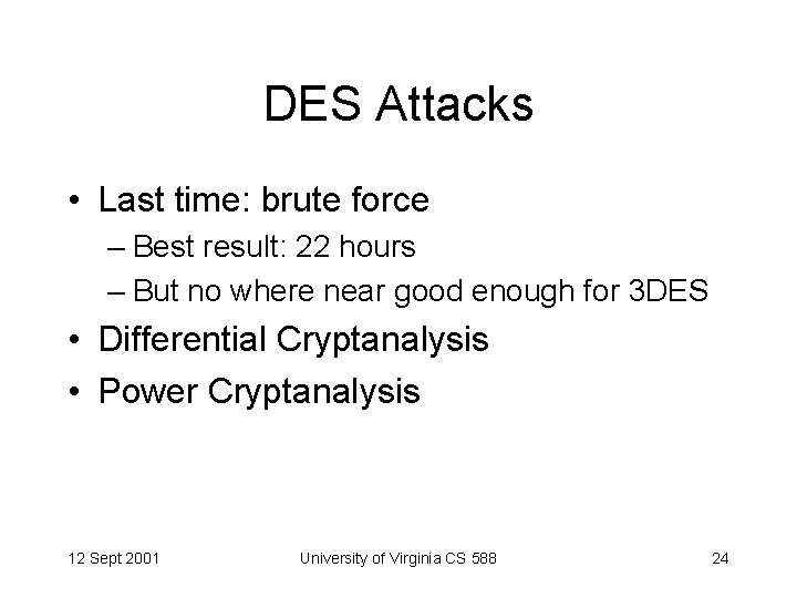 DES Attacks • Last time: brute force – Best result: 22 hours – But