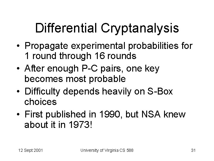 Differential Cryptanalysis • Propagate experimental probabilities for 1 round through 16 rounds • After