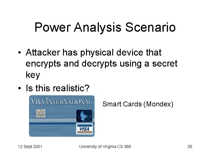 Power Analysis Scenario • Attacker has physical device that encrypts and decrypts using a