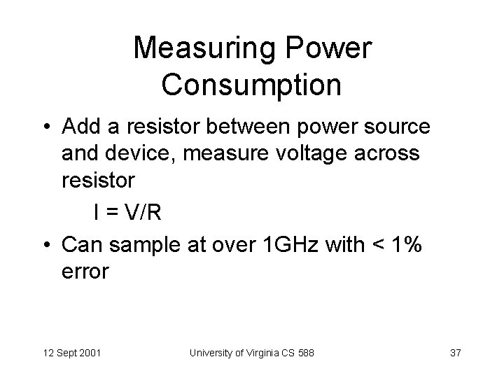 Measuring Power Consumption • Add a resistor between power source and device, measure voltage