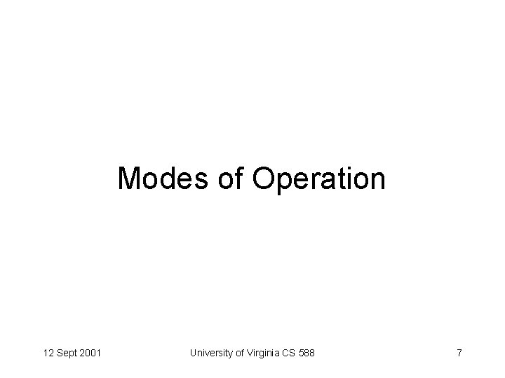 Modes of Operation 12 Sept 2001 University of Virginia CS 588 7 