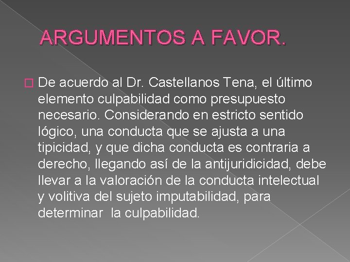 ARGUMENTOS A FAVOR. � De acuerdo al Dr. Castellanos Tena, el último elemento culpabilidad