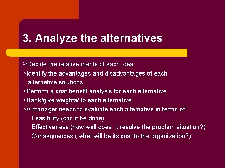 3. Analyze the alternatives >Decide the relative merits of each idea >Identify the advantages