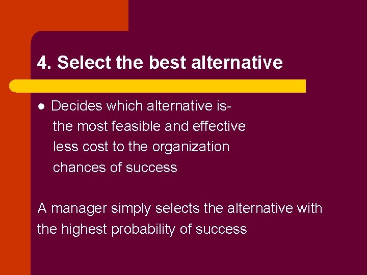 4. Select the best alternative Decides which alternative is the most feasible and effective