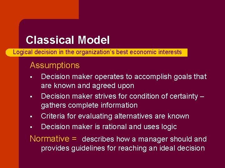 Classical Model Logical decision in the organization’s best economic interests Assumptions § § Decision