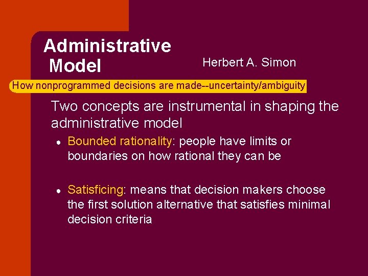 Administrative Model Herbert A. Simon How nonprogrammed decisions are made--uncertainty/ambiguity ü Two concepts are