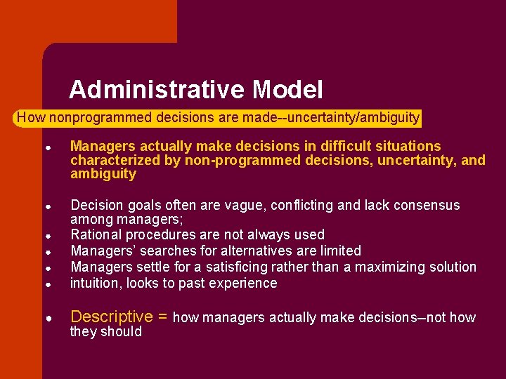 Administrative Model How nonprogrammed decisions are made--uncertainty/ambiguity ● Managers actually make decisions in difficult