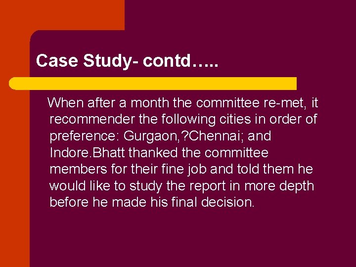 Case Study- contd…. . When after a month the committee re-met, it recommender the