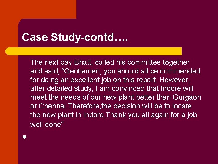 Case Study-contd…. The next day Bhatt, called his committee together and said, “Gentlemen, you