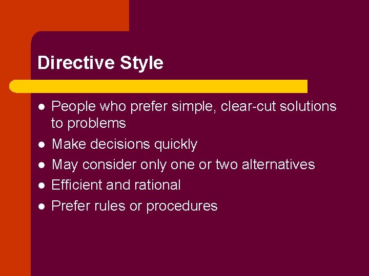 Directive Style l l l People who prefer simple, clear-cut solutions to problems Make