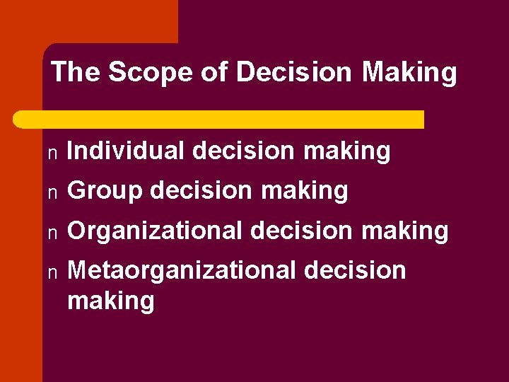 The Scope of Decision Making n Individual decision making n Group decision making n