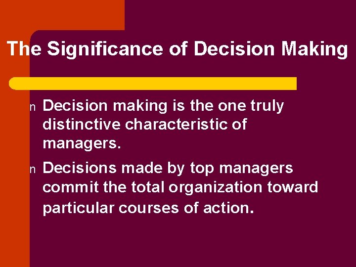 The Significance of Decision Making n Decision making is the one truly distinctive characteristic
