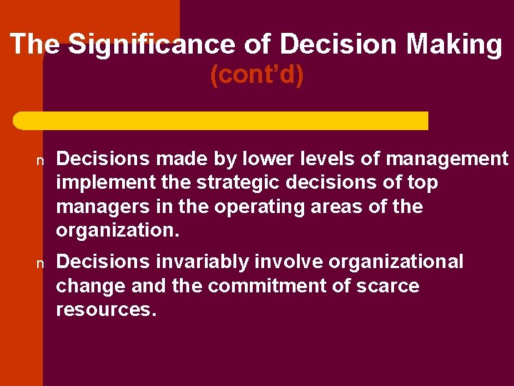 The Significance of Decision Making (cont’d) n Decisions made by lower levels of management