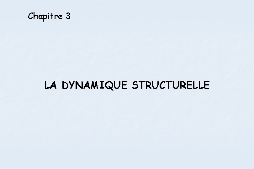 Chapitre 3 LA DYNAMIQUE STRUCTURELLE 