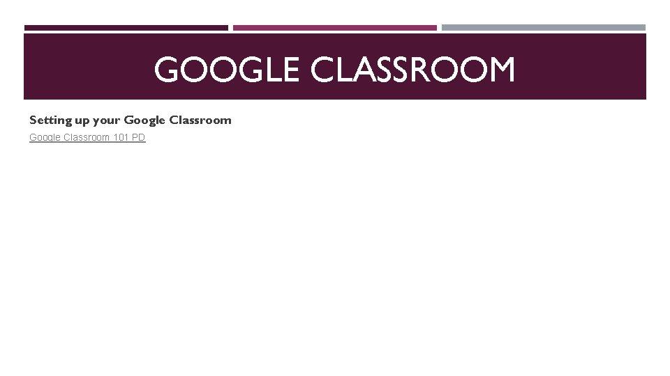 GOOGLE CLASSROOM Setting up your Google Classroom 101 PD 