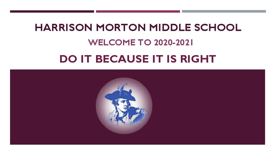 HARRISON MORTON MIDDLE SCHOOL WELCOME TO 2020 -2021 DO IT BECAUSE IT IS RIGHT