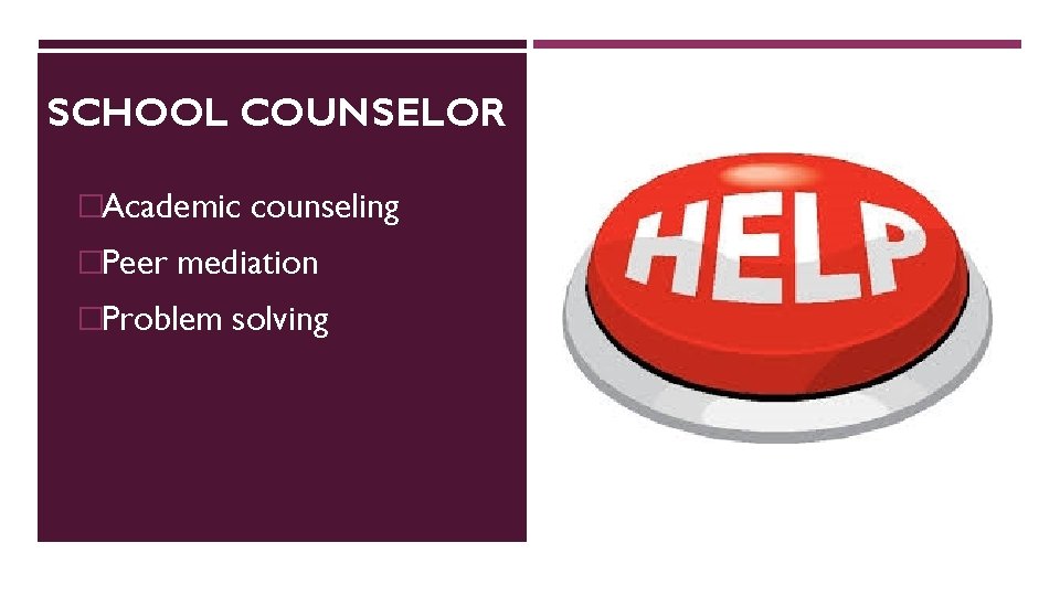 SCHOOL COUNSELOR �Academic counseling �Peer mediation �Problem solving 