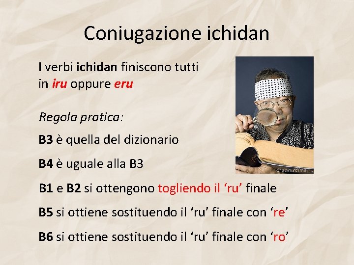 Coniugazione ichidan I verbi ichidan finiscono tutti in iru oppure eru Regola pratica: B