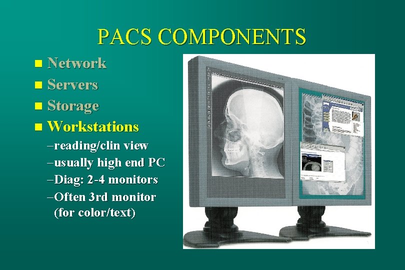 PACS COMPONENTS n Network n Servers n Storage n Workstations –reading/clin view –usually high