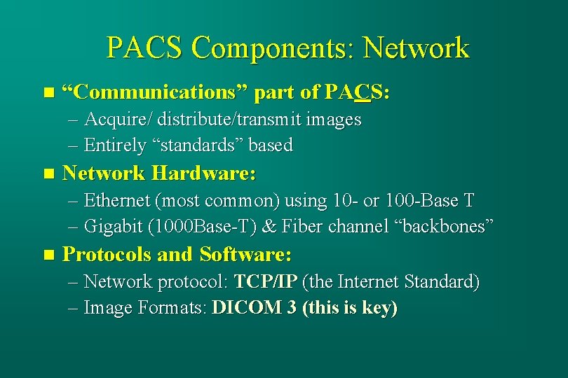 PACS Components: Network n “Communications” part of PACS: – Acquire/ distribute/transmit images – Entirely