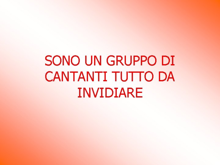 SONO UN GRUPPO DI CANTANTI TUTTO DA INVIDIARE SONO UN GRUPPO DI CANTANTI TUTTO DA INVIDIARE