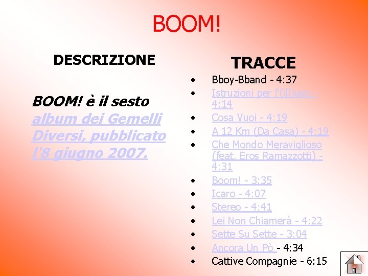 BOOM! DESCRIZIONE BOOM! è il sesto album dei Gemelli Diversi, pubblicato l'8 giugno 2007. BOOM! DESCRIZIONE BOOM! è il sesto album dei Gemelli Diversi, pubblicato l'8 giugno 2007.