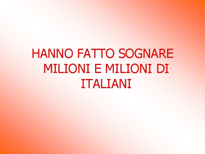 HANNO FATTO SOGNARE MILIONI DI ITALIANI HANNO FATTO SOGNARE MILIONI DI ITALIANI