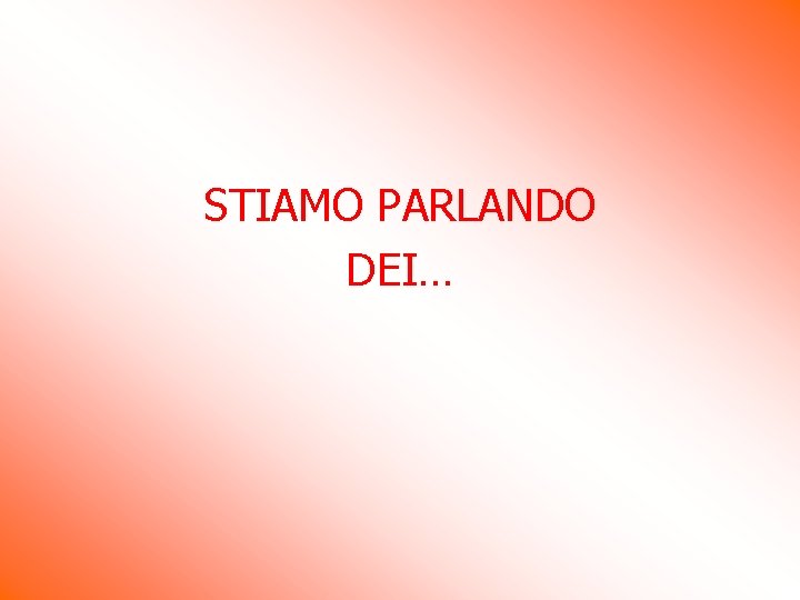 STIAMO PARLANDO DEI… STIAMO PARLANDO DEI…