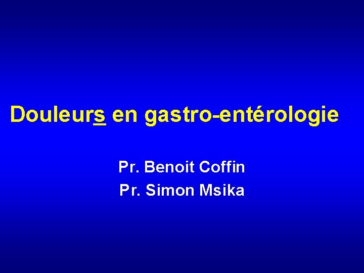 Douleurs en gastro-entérologie Pr. Benoit Coffin Pr. Simon Msika 